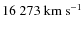 $16~273~{\rm km~s^{-1}}$