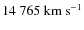 $14~765~{\rm km~s^{-1}}$