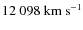 $12~098~{\rm km~s^{-1}}$