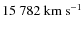 $15~782~{\rm km~s^{-1}}$