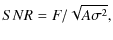 $\displaystyle SNR = F/\sqrt{A\sigma^2},$