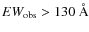 $EW_{\rm obs} >
130~\AA$