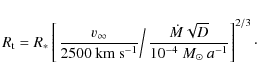 \begin{displaymath}R_{\rm t} =
R_\ast\left[\left. \frac{v_\infty}{2500~{\rm km}...
...{\dot{M}\sqrt{D}}{10^{-4}~M_\odot
~a^{-1}} \right]^{2/3}\cdot
\end{displaymath}
