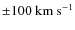 $\pm 100~{\rm km}~{\rm s}^{-1}$