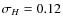 $\sigma_{H} = 0.12$