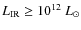 $L_{{\rm IR}} \geq 10^{12}~L_{\odot}$