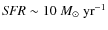 ${\it SFR}\sim10~M_{\odot}~{\rm yr}^{-1}$