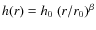 $
h(r) = h_0~ (r/r_0)^{\beta}$