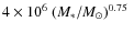 $4\times 10^6~(M_*/M_\odot)^{0.75}~$