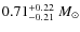 $0.71_{-0.21}^{+0.22}~{M_{\odot}}$