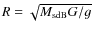 $R = \sqrt{M_{\rm sdB}G/g}$