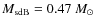 $M_{\rm sdB}=0.47~{M_{\odot}}$