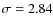 $\sigma =
2.84$