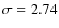 $\sigma = 2.74$