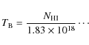 \begin{displaymath}T_{\rm B} =
\frac{N_{\rm HI}}{1.83\times 10^{18}}\cdots
\end{displaymath}