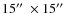 $15\hbox{$^{\prime\prime}$ }\times 15\hbox{$^{\prime\prime}$ }$