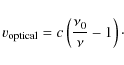 \begin{displaymath}v_{\rm optical}=c\left(\frac{\nu_0}{\nu}-1\right)\cdot
\end{displaymath}