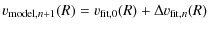 $\displaystyle v_{{\rm model},n+1}(R) = v_{{\rm fit},0}(R) + \Delta v_{{\rm fit},n}(R)$