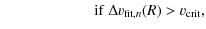 $\displaystyle \qquad\qquad\qquad {\rm if }\ \Delta v_{{\rm fit},n}(R) > v_{\rm crit},$