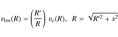 \begin{displaymath}%
v_{\rm los}(R) = \left(\frac{R^{\prime}}{R}\right) ~ v_{\rm c}(R), \ \
R = \sqrt{R^{\prime 2} + s^2}
\end{displaymath}
