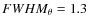 $FWHM_{\theta}=1.3$
