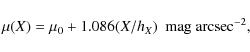 \begin{displaymath}%
\mu(X) = \mu_0 + 1.086(X/h_X) \ \ {\rm mag~arcsec}^{-2},
\end{displaymath}