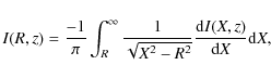 \begin{displaymath}%
I(R,z) = \frac{-1}{\pi} \int_R^\infty \frac{1}{ \sqrt{X^2 - R^2} }
\frac{{\rm d} I(X,z)}{{\rm d}X} {\rm d}X,
\end{displaymath}
