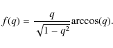\begin{displaymath}%
f(q) = \frac{ q }{ \sqrt{1 - q^2} } {\rm arccos}(q).
\end{displaymath}