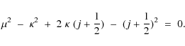 \begin{displaymath}\mu^2\;-\;\kappa^2\;+\;2\;\kappa\;(j+{1\over 2})\;-\;(j+{1\over 2})^2\;=\;0 .
\end{displaymath}