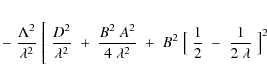 \begin{eqnarray*}-\;{\Lambda^2\over\lambda^2}\;\Biggl[\;{D^2\over\lambda^2}
\;+\...
...}
\;+\;B^2\;\bigl[\;{1\over 2}\;-\;{1\over 2\;\lambda}\;\bigr]^2
\end{eqnarray*}