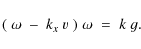 \begin{displaymath}(~\omega~-~k_x~v~)\;\omega\;=\;k~g .
\end{displaymath}
