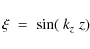 \begin{displaymath}\xi\;=\;\sin(~k_z\;z)
\end{displaymath}