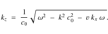 \begin{displaymath}k_z\;=\;{1\over c_0}\sqrt{~\omega^2\;-\;k^2\;c_0^2\;-\;v~k_x~\omega~} .
\end{displaymath}