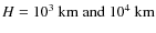 $H = 10^3~{\rm km}\;{\rm and}\;10^4~{\rm km}$