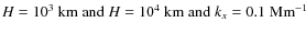$H = 10^3~{\rm km}\;{\rm and}\;H=10^4~{\rm km}\; {\rm and}\;k_x = 0.1\;{\rm Mm}{}^{-1}$