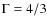 $\Gamma = 4/3$
