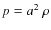 $p = a^2~\rho$