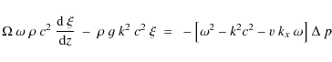 \begin{displaymath}\Omega~\omega~\rho~c^2~{{\rm d}~\xi\over {\rm d} z}~-~
\rho~g...
...^2~\xi~=~
-\bigl[\omega^2-k^2 c^2-v~k_x~\omega\bigr]
~\Delta~p
\end{displaymath}