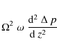\begin{eqnarray*}\Omega^2\;\omega\;{{\rm d}^2\;\Delta~p\over {\rm d}~z^2\;\;\;}
\end{eqnarray*}
