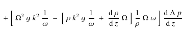\begin{eqnarray*}\;+\;\Bigl[\;\Omega^2\;g\;k^2\;{1\over\omega}\;-\;\bigl[\;\rho\...
...Omega\;\omega\;\Bigr]
\;{{\rm d}\;\Delta~p\over~{\rm d}~z\;\;\;}
\end{eqnarray*}