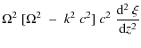 $\displaystyle \Omega^2\;[\Omega^2\;-\;k^2\;c^2]\;c^2\;{{\rm d}^2~\xi\over {\rm d} z^2}$