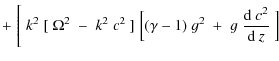 $\displaystyle +\;\Biggl[\;k^2\;[\;\Omega^2\;-\;k^2\;c^2~]\;\Bigl[(\gamma-1)~g^2
\;+\;g\;{{\rm d}~ c^2\over {\rm d}~z}\;\Bigr]$