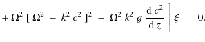 $\displaystyle +\;\Omega^2\;[~\Omega^2~-~k^2~c^2~]^2\;-\;
\Omega^2\;k^2\;g\;{{\rm d}~ c^2\over {\rm d}~z}\;\Biggr]\;\xi\;=\;0 .$