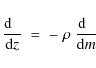 \begin{displaymath}{{\rm d}\;\;\over {\rm d} z}\;=\;-\;\rho\;{{\rm d}\;\;\over {\rm d} m}
\end{displaymath}