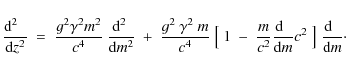 \begin{displaymath}{{\rm d}^2\;\;\over {\rm d} z^2}~=~{g^2\gamma^2 m^2\over c^4}...
...over {\rm d} m} c^2\;\bigr]\;{{\rm d}\;\;\over {\rm d} m}\cdot
\end{displaymath}