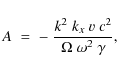 \begin{displaymath}A\;=\;-\;{k^2\;k_x~v\;c^2\over\Omega\;\omega^2\;\gamma} ,
\end{displaymath}