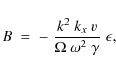 \begin{displaymath}B\;=\;-\;{k^2\;k_x~v\over\Omega\;\omega^2\;\gamma}\;\epsilon ,
\end{displaymath}