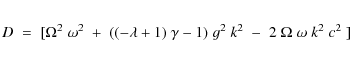 \begin{eqnarray*}D\;=\;[\Omega^2\;\omega^2\;+\;((-\lambda+1)~\gamma-1)\;g^2\;k^2
\;-\;2\;\Omega\;\omega\;k^2\;c^2\;]
\end{eqnarray*}