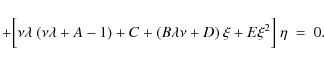 \begin{displaymath}+ \Bigl[\nu \lambda~( \nu \lambda + A - 1 ) + C + (B \lambda \nu + D)~\xi + E \xi^2 \Bigr]~\eta~=~0 .
\end{displaymath}