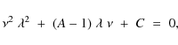 \begin{displaymath}\nu^2\;\lambda^2\;+\;(A-1)\;\lambda\;\nu\;+\;C\;=\;0 ,
\end{displaymath}